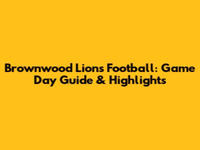 Brownwood Lions Football: Game Day Guide & Highlights