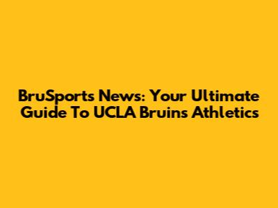 BruSports News: Your Ultimate Guide To UCLA Bruins Athletics