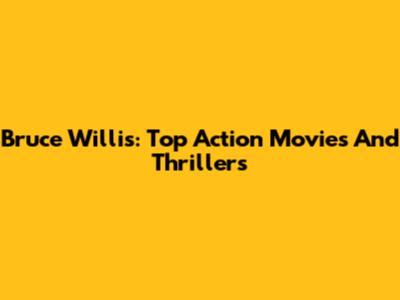 Bruce Willis: Top Action Movies And Thrillers
