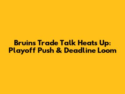 Bruins Trade Talk Heats Up: Playoff Push & Deadline Loom
