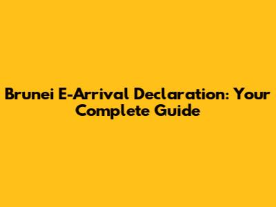 Brunei E-Arrival Declaration: Your Complete Guide