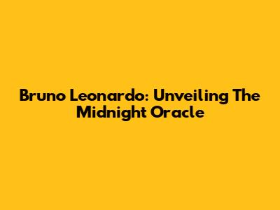 Bruno Leonardo: Unveiling The Midnight Oracle