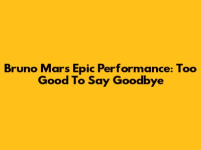 Bruno Mars' Epic Performance: "Too Good To Say Goodbye"