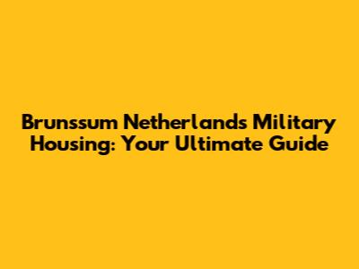 Brunssum Netherlands Military Housing: Your Ultimate Guide