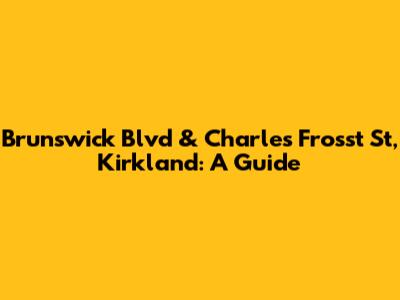 Brunswick Blvd & Charles Frosst St, Kirkland: A Guide