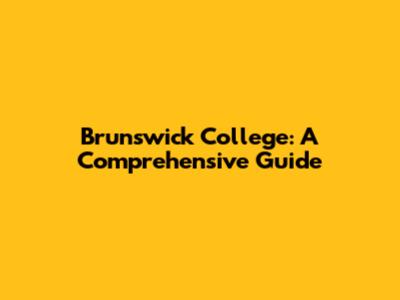 Brunswick College: A Comprehensive Guide