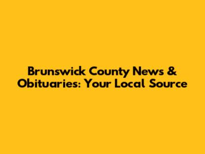 Brunswick County News & Obituaries: Your Local Source