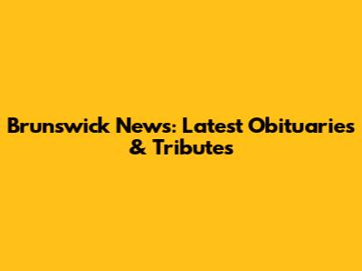 Brunswick News: Latest Obituaries & Tributes