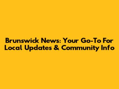 Brunswick News: Your Go-To For Local Updates & Community Info