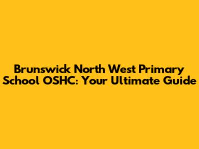 Brunswick North West Primary School OSHC: Your Ultimate Guide