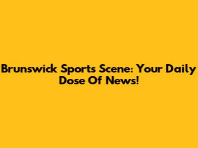 Brunswick Sports Scene: Your Daily Dose Of News!