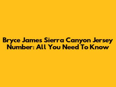 Bryce James Sierra Canyon Jersey Number: All You Need To Know