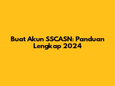 Buat Akun SSCASN: Panduan Lengkap 2024