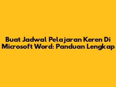 Buat Jadwal Pelajaran Keren Di Microsoft Word: Panduan Lengkap
