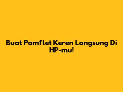 Buat Pamflet Keren Langsung Di HP-mu!