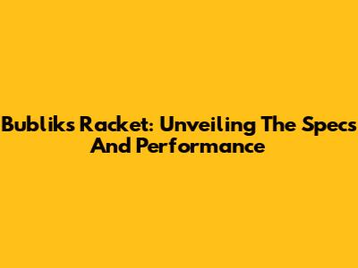 Bublik's Racket: Unveiling The Specs And Performance