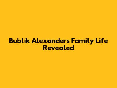 Bublik Alexander's Family Life Revealed