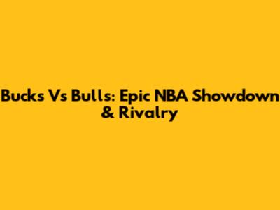 Bucks Vs Bulls: Epic NBA Showdown & Rivalry