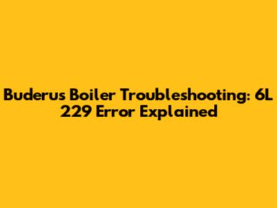 Buderus Boiler Troubleshooting: 6L 229 Error Explained