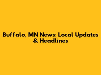 Buffalo, MN News: Local Updates & Headlines