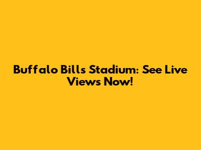 Buffalo Bills Stadium: See Live Views Now!