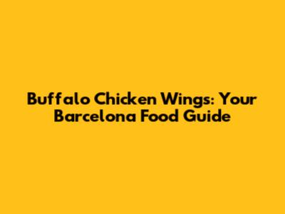 Buffalo Chicken Wings: Your Barcelona Food Guide
