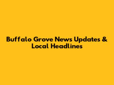 Buffalo Grove News Updates & Local Headlines