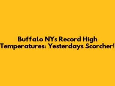 Buffalo NY's Record High Temperatures: Yesterday's Scorcher!