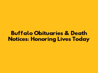 Buffalo Obituaries & Death Notices: Honoring Lives Today
