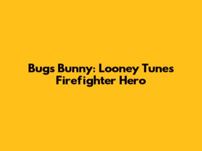 Bugs Bunny: Looney Tunes Firefighter Hero