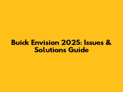 Buick Envision 2025: Issues & Solutions Guide