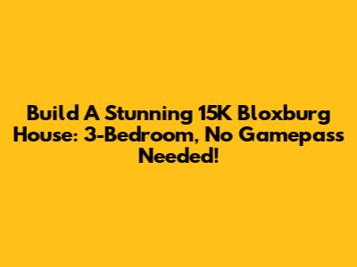 Build A Stunning 15K Bloxburg House: 3-Bedroom, No Gamepass Needed!