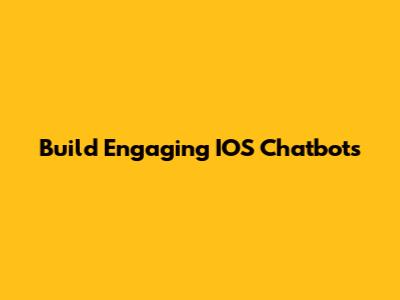 Build Engaging IOS Chatbots