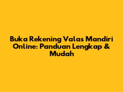 Buka Rekening Valas Mandiri Online: Panduan Lengkap & Mudah