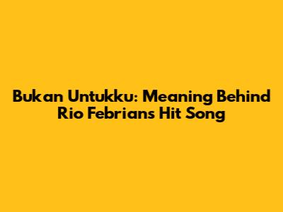 Bukan Untukku: Meaning Behind Rio Febrian's Hit Song