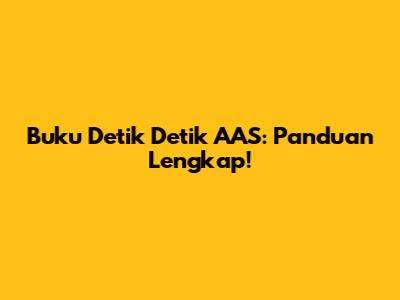 Buku Detik Detik AAS: Panduan Lengkap!