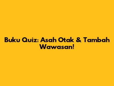 Buku Quiz: Asah Otak & Tambah Wawasan!