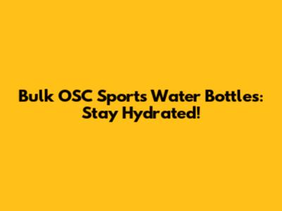 Bulk OSC Sports Water Bottles: Stay Hydrated!
