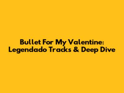 Bullet For My Valentine: Legendado Tracks & Deep Dive
