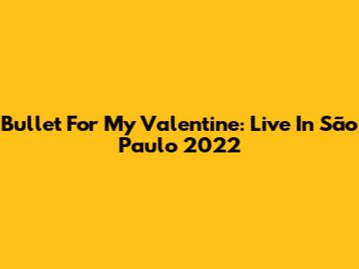 Bullet For My Valentine: Live In São Paulo 2022