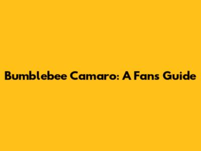 Bumblebee Camaro: A Fan's Guide