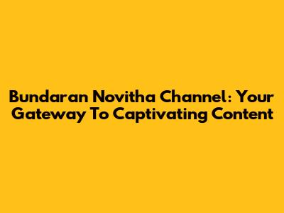 Bundaran Novitha Channel: Your Gateway To Captivating Content