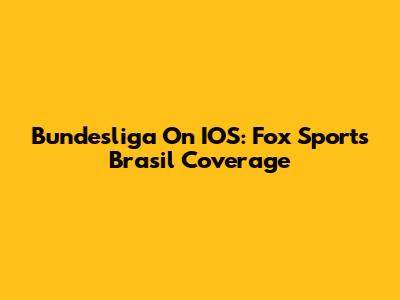Bundesliga On IOS: Fox Sports Brasil Coverage