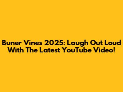 Buner Vines 2025: Laugh Out Loud With The Latest YouTube Video!