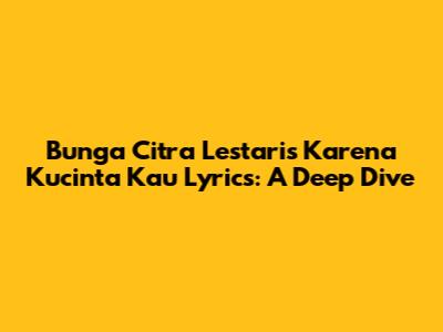 Bunga Citra Lestari's 'Karena Kucinta Kau' Lyrics: A Deep Dive