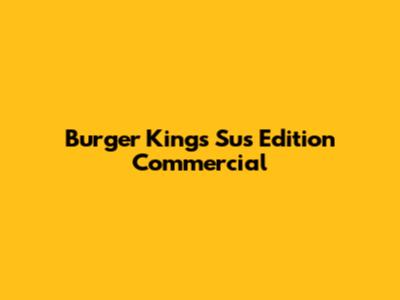 Burger King's "Sus Edition" Commercial