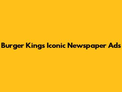 Burger King's Iconic Newspaper Ads