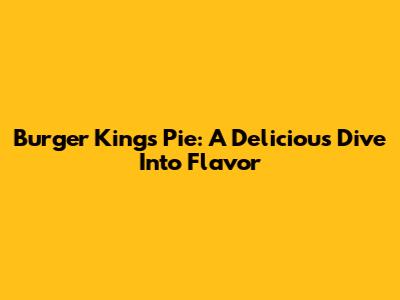 Burger King's Pie: A Delicious Dive Into Flavor
