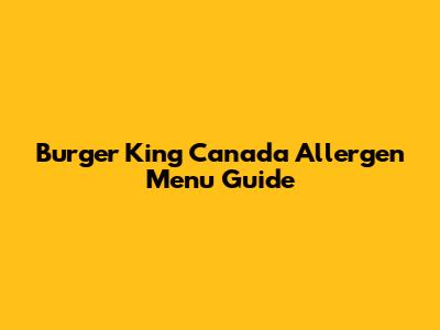 Burger King Canada Allergen Menu Guide