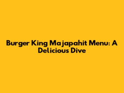 Burger King Majapahit Menu: A Delicious Dive